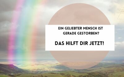 Ein geliebter Mensch ist gestorben und Du trauerst? Das kann Dir jetzt helfen!